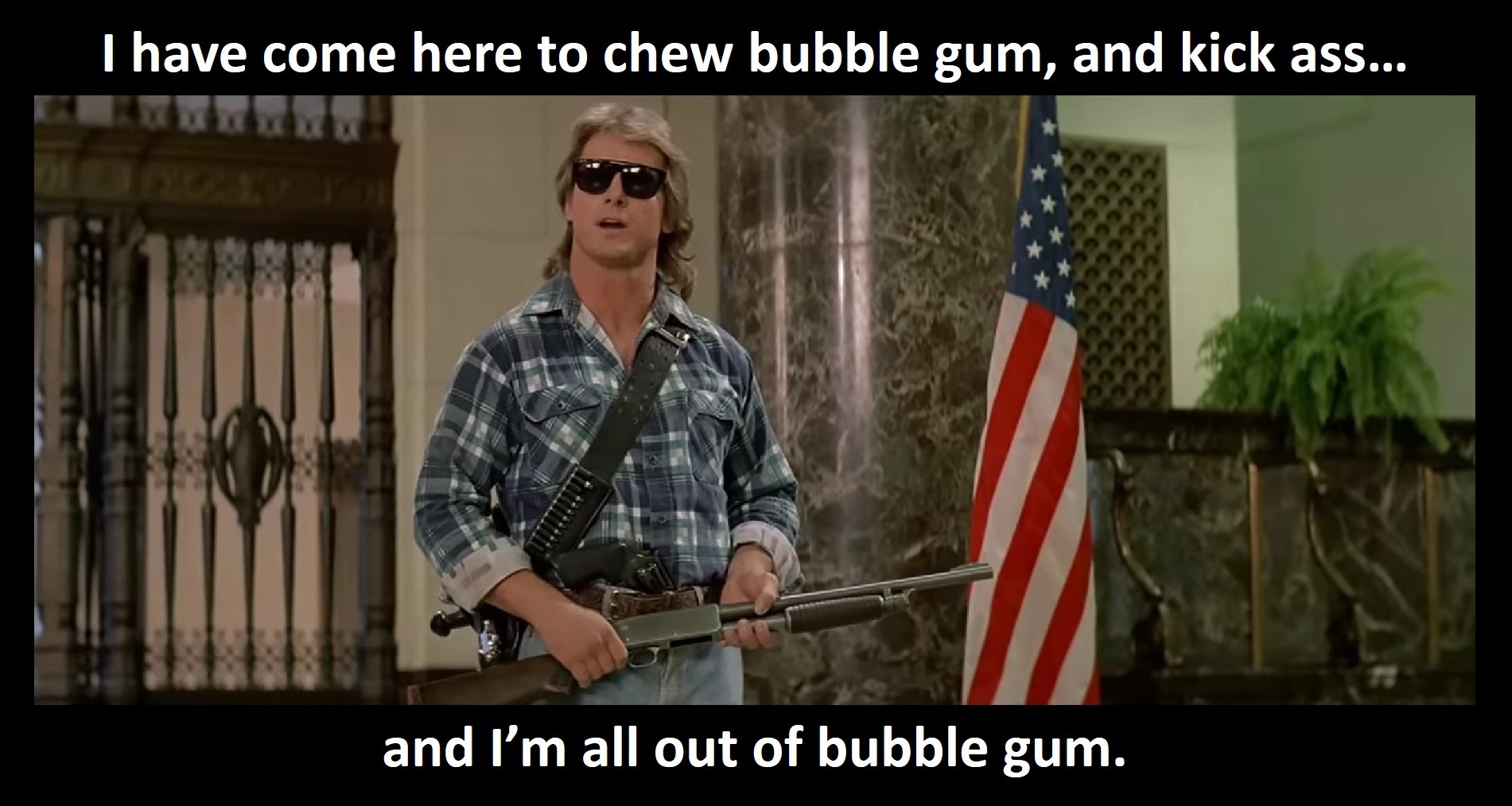 Chew bubble gum and kick ass.jpg