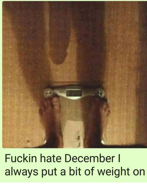 fuckin-hate-december-always-put-a-bit-of-weight-on-39203890.png