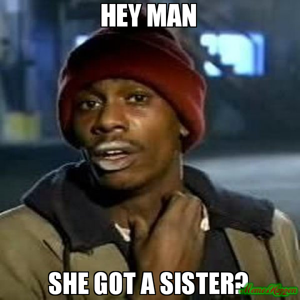 Hey-man-She-got-a-sister.jpg