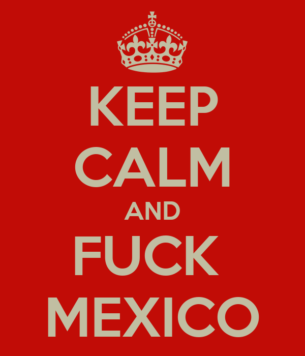 keep-calm-and-fuck-mexico-1.png