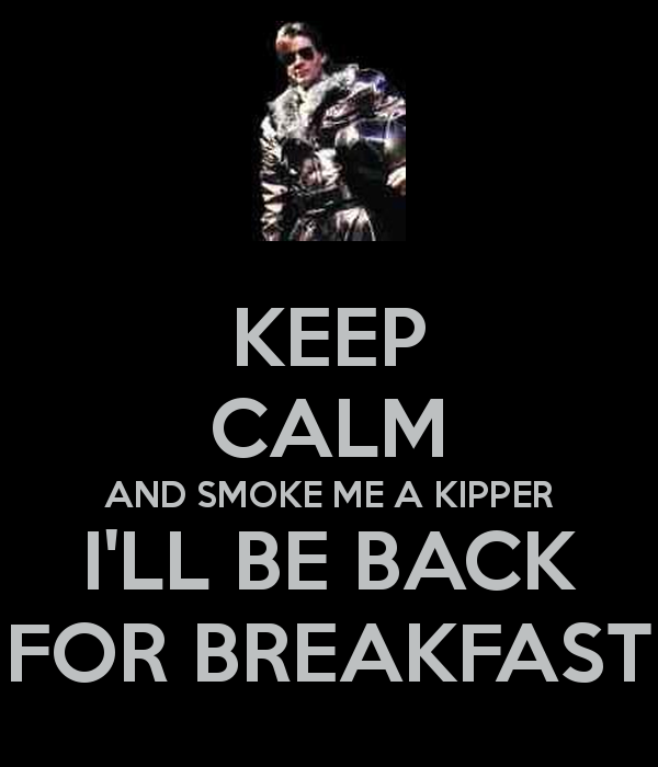 keep-calm-and-smoke-me-a-kipper-i-ll-be-back-for-breakfast.png