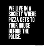 we-live-in-a-society-where-pizza-gets-to-your-house-faster-than-the-police.jpg